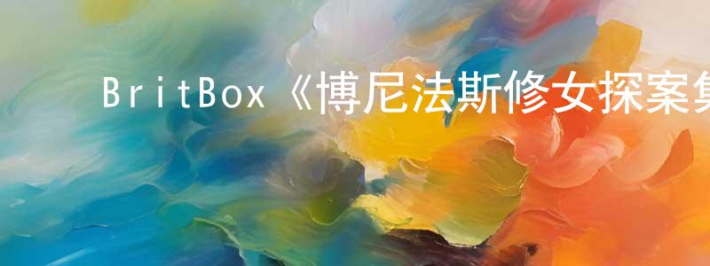 陈碧媛发布BritBox《博尼法斯修女探案集第三季》迅雷下载/在线观看/百度云-灵异/惊悚-美剧天堂